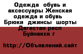 Одежда, обувь и аксессуары Женская одежда и обувь - Брюки, джинсы, шорты. Дагестан респ.,Буйнакск г.